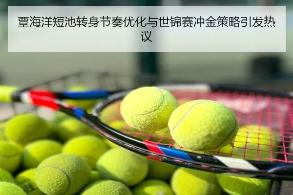 覃海洋短池转身节奏优化与世锦赛冲金策略引发热议